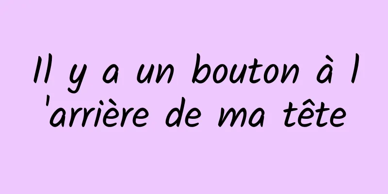 Il y a un bouton à l'arrière de ma tête