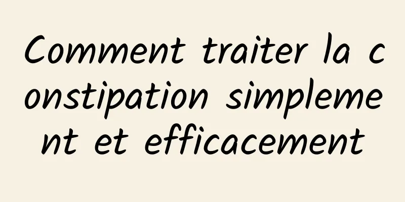 Comment traiter la constipation simplement et efficacement