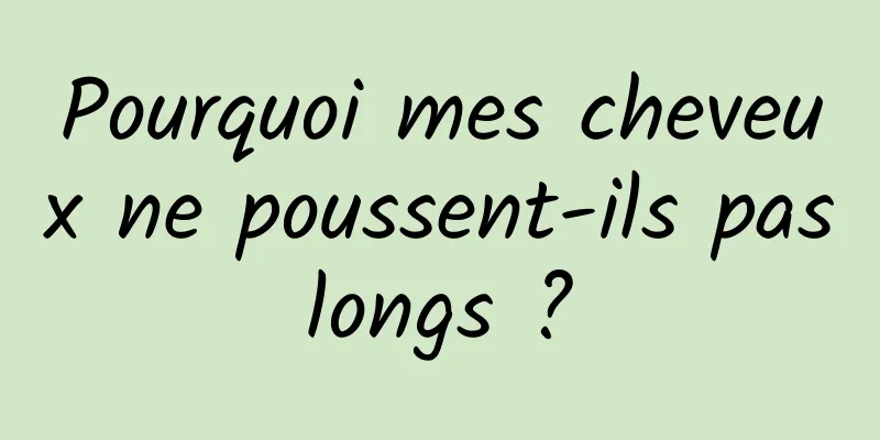 Pourquoi mes cheveux ne poussent-ils pas longs ? 