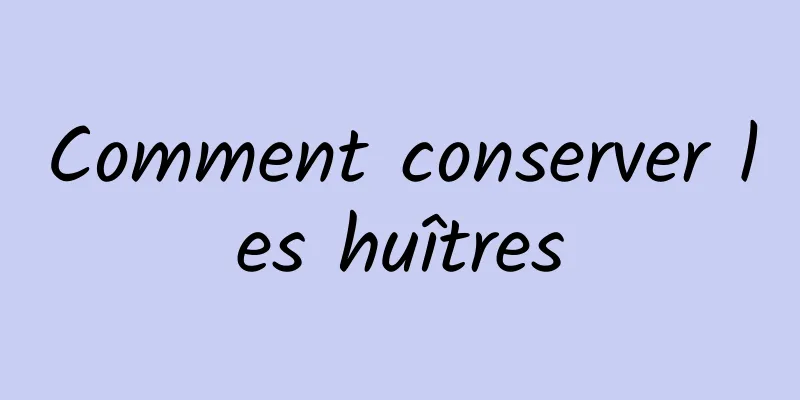 Comment conserver les huîtres