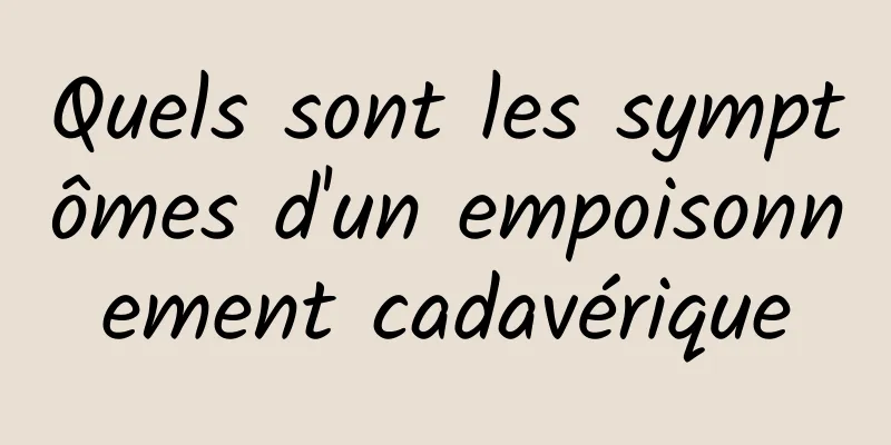 Quels sont les symptômes d'un empoisonnement cadavérique