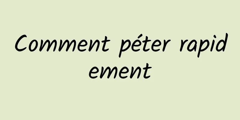 Comment péter rapidement