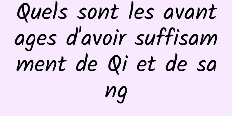Quels sont les avantages d'avoir suffisamment de Qi et de sang
