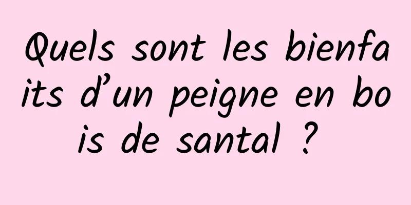 Quels sont les bienfaits d’un peigne en bois de santal ? 