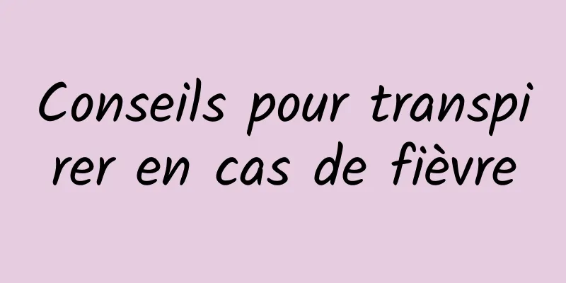 Conseils pour transpirer en cas de fièvre