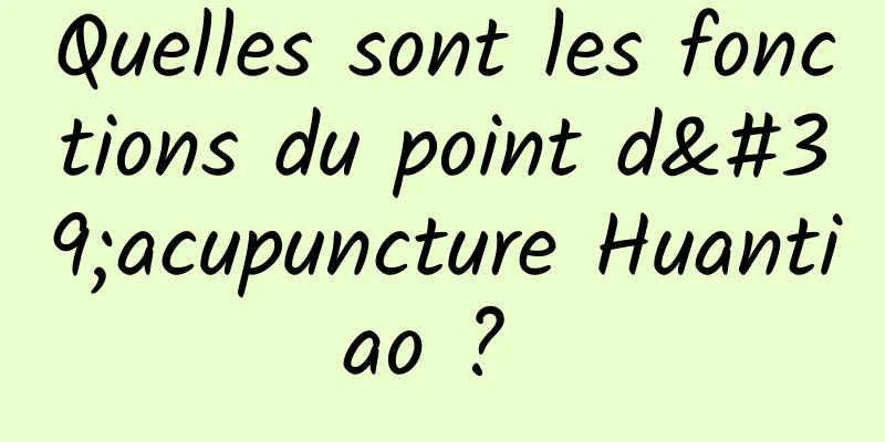 Quelles sont les fonctions du point d'acupuncture Huantiao ? 
