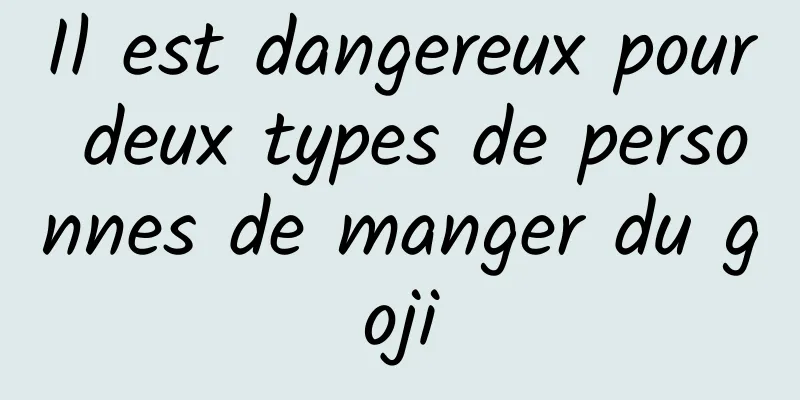 Il est dangereux pour deux types de personnes de manger du goji