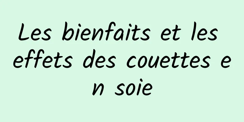 Les bienfaits et les effets des couettes en soie
