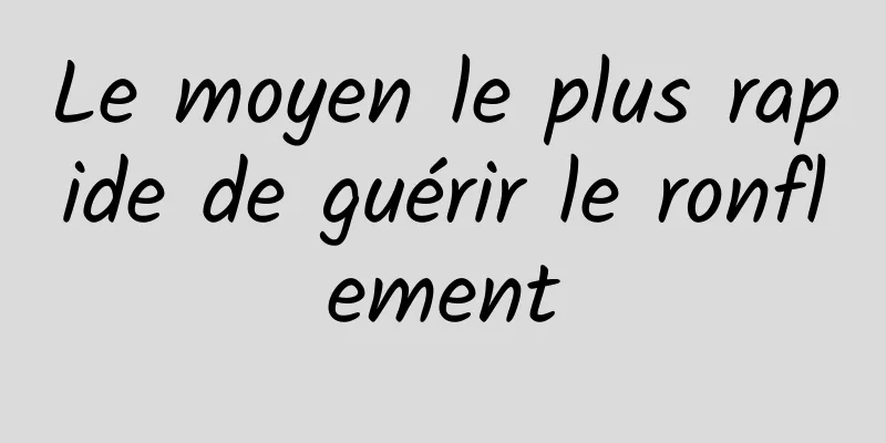 Le moyen le plus rapide de guérir le ronflement