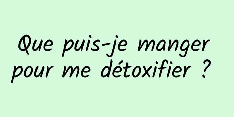 Que puis-je manger pour me détoxifier ? 