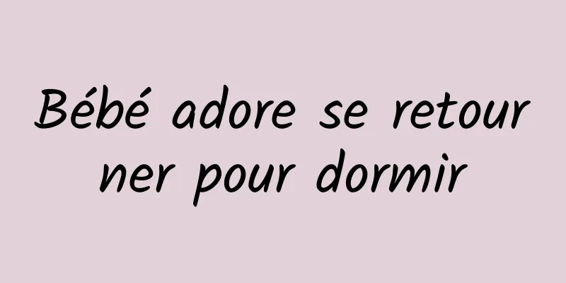 Bébé adore se retourner pour dormir