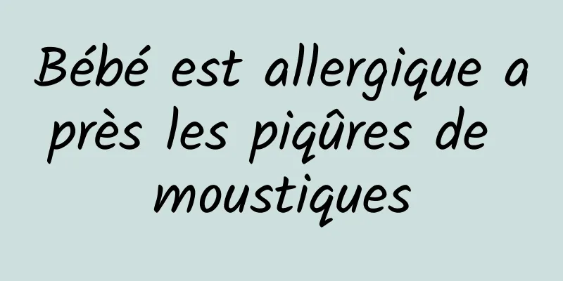 Bébé est allergique après les piqûres de moustiques