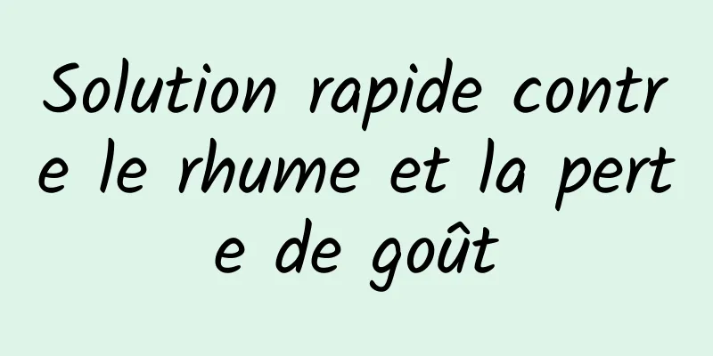 Solution rapide contre le rhume et la perte de goût