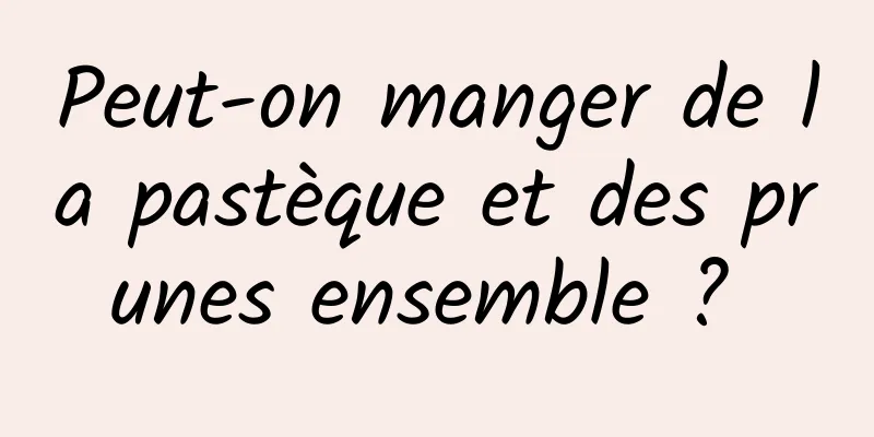 Peut-on manger de la pastèque et des prunes ensemble ? 