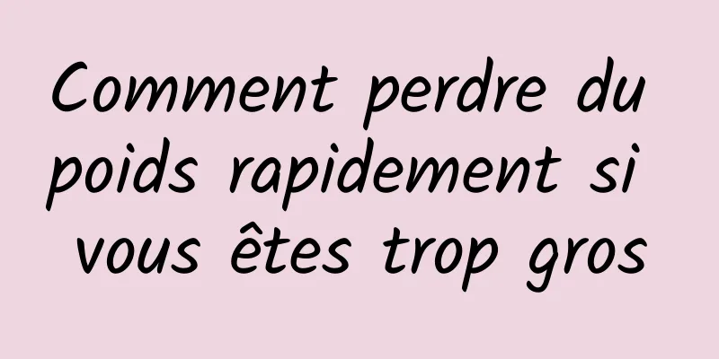 Comment perdre du poids rapidement si vous êtes trop gros