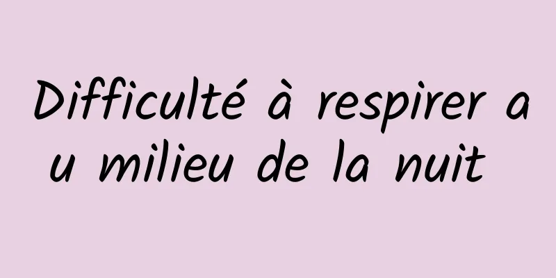 Difficulté à respirer au milieu de la nuit 