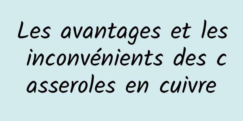 Les avantages et les inconvénients des casseroles en cuivre