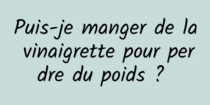 Puis-je manger de la vinaigrette pour perdre du poids ? 