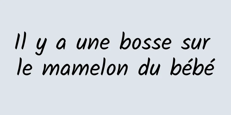 Il y a une bosse sur le mamelon du bébé