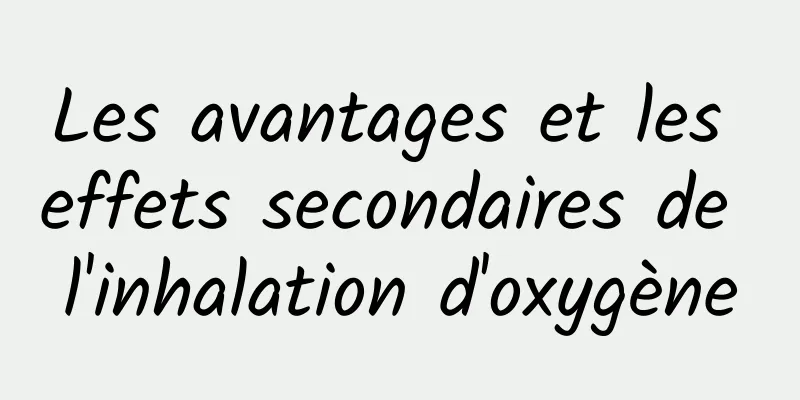Les avantages et les effets secondaires de l'inhalation d'oxygène