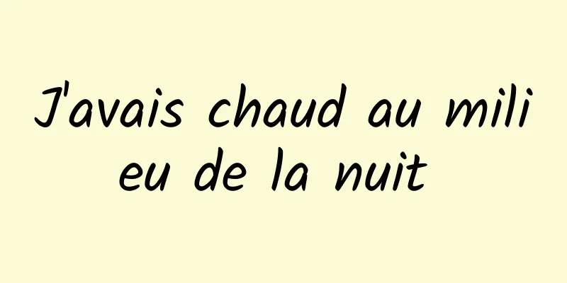 J'avais chaud au milieu de la nuit 