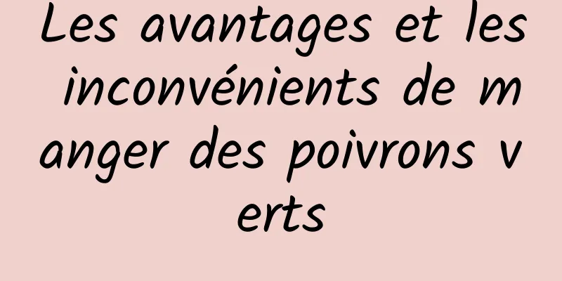 Les avantages et les inconvénients de manger des poivrons verts