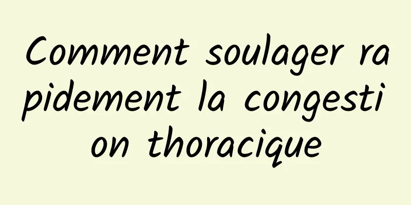 Comment soulager rapidement la congestion thoracique
