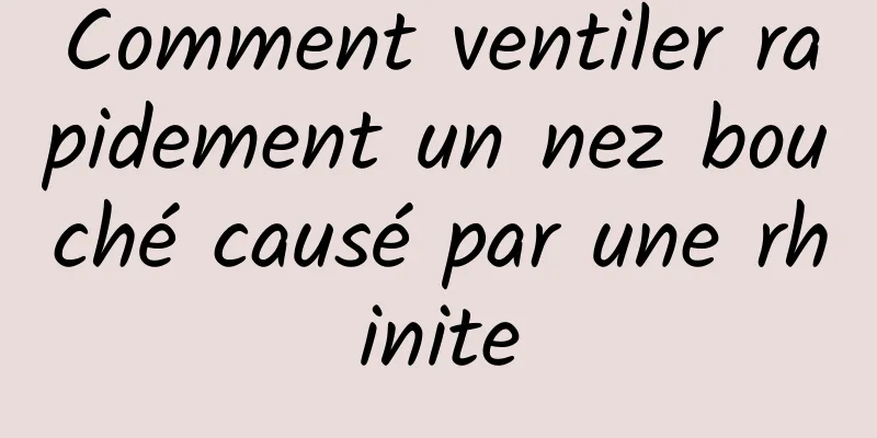 Comment ventiler rapidement un nez bouché causé par une rhinite