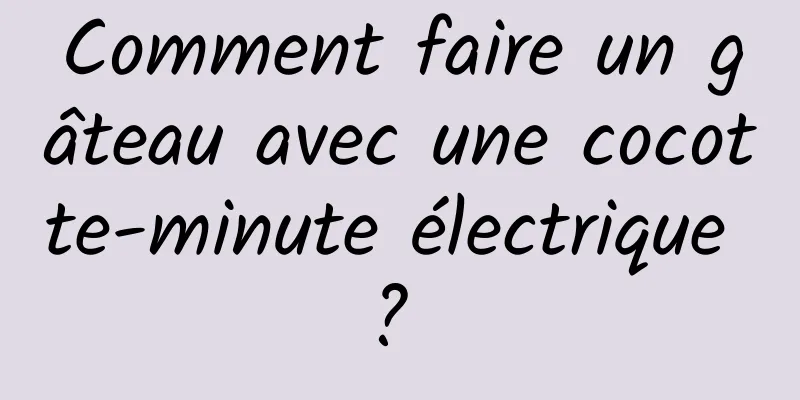 Comment faire un gâteau avec une cocotte-minute électrique ? 