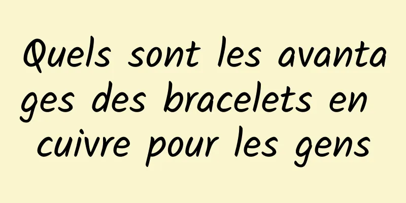 Quels sont les avantages des bracelets en cuivre pour les gens