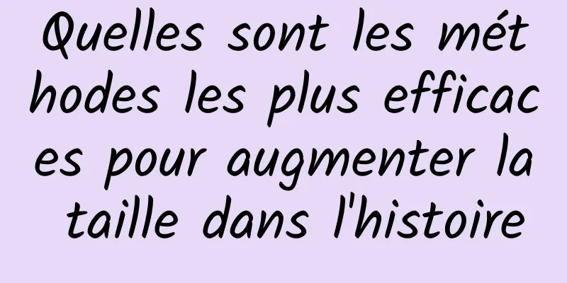 Quelles sont les méthodes les plus efficaces pour augmenter la taille dans l'histoire