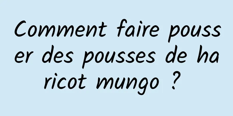 Comment faire pousser des pousses de haricot mungo ? 