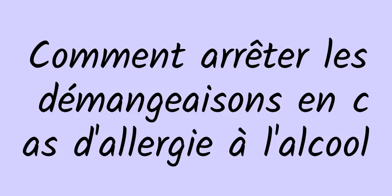 Comment arrêter les démangeaisons en cas d'allergie à l'alcool