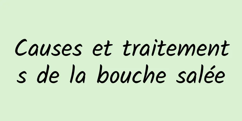 Causes et traitements de la bouche salée