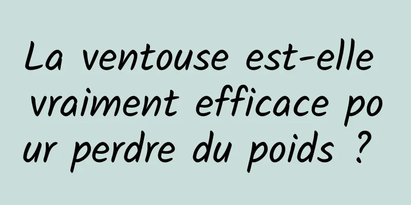 La ventouse est-elle vraiment efficace pour perdre du poids ? 