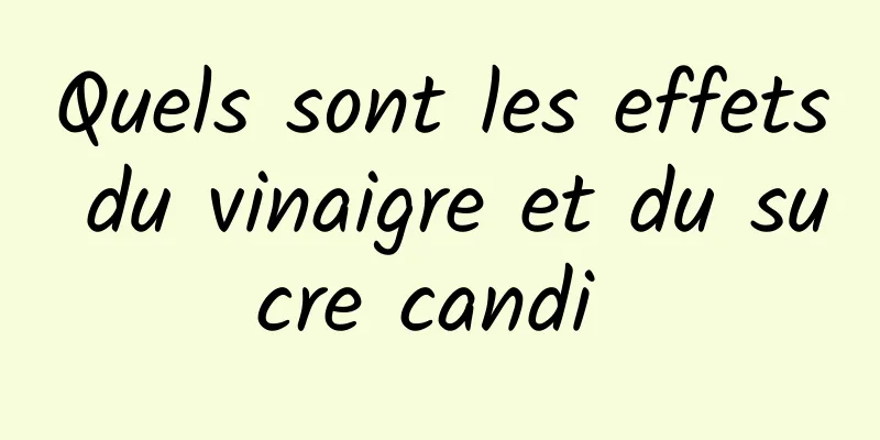 Quels sont les effets du vinaigre et du sucre candi 