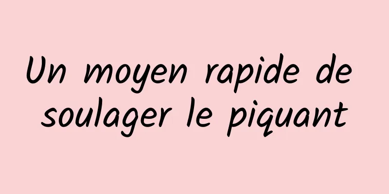Un moyen rapide de soulager le piquant