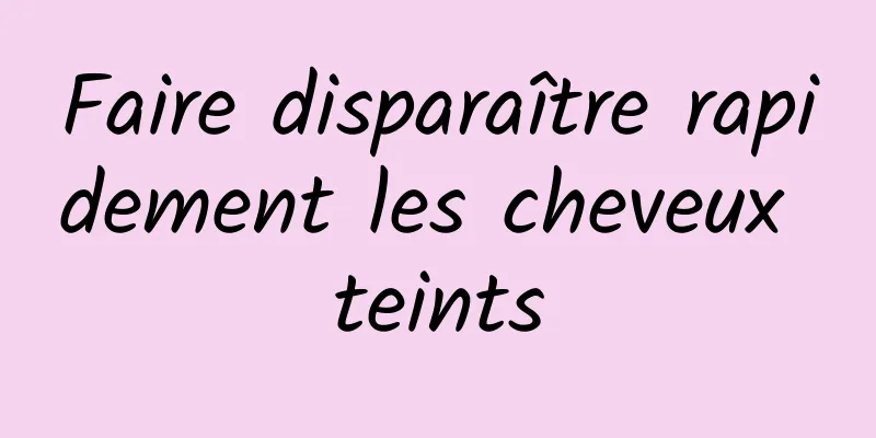 Faire disparaître rapidement les cheveux teints