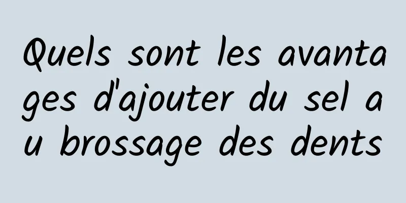 Quels sont les avantages d'ajouter du sel au brossage des dents