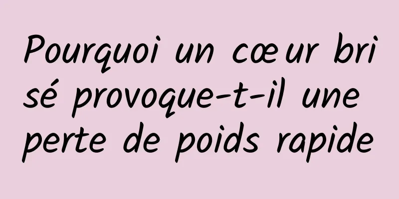 Pourquoi un cœur brisé provoque-t-il une perte de poids rapide