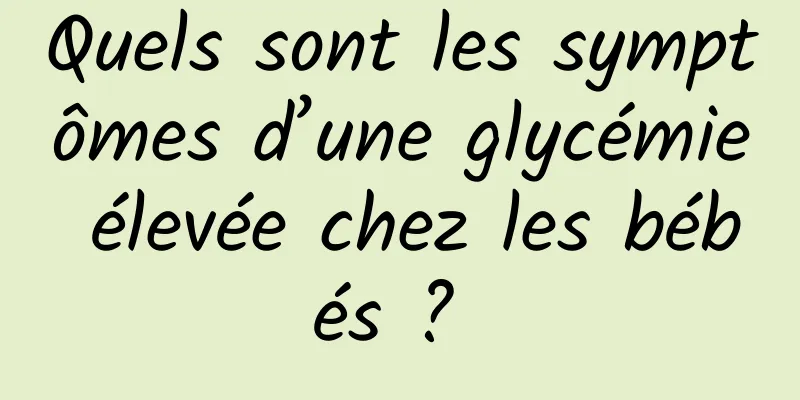 Quels sont les symptômes d’une glycémie élevée chez les bébés ? 