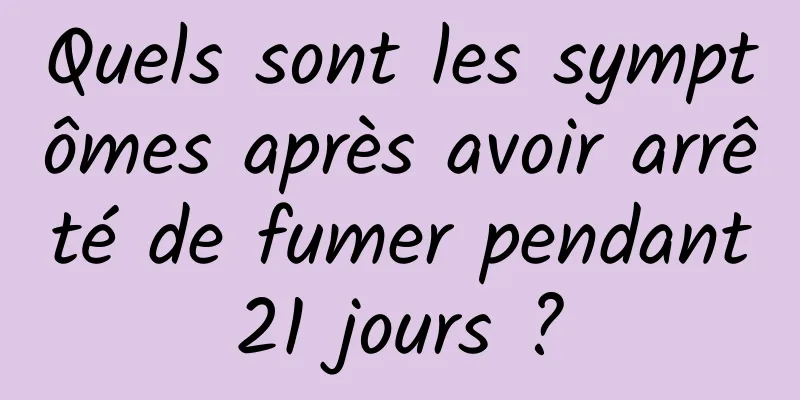 Quels sont les symptômes après avoir arrêté de fumer pendant 21 jours ? 