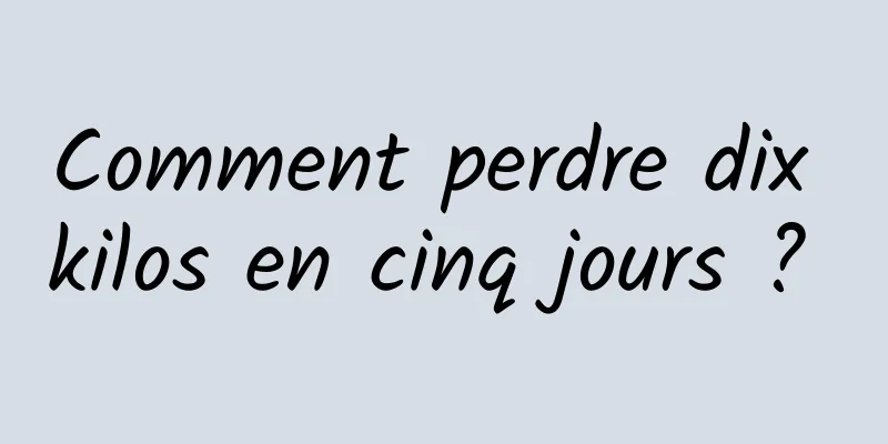 Comment perdre dix kilos en cinq jours ? 