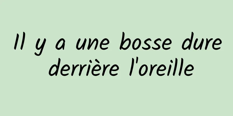 Il y a une bosse dure derrière l'oreille