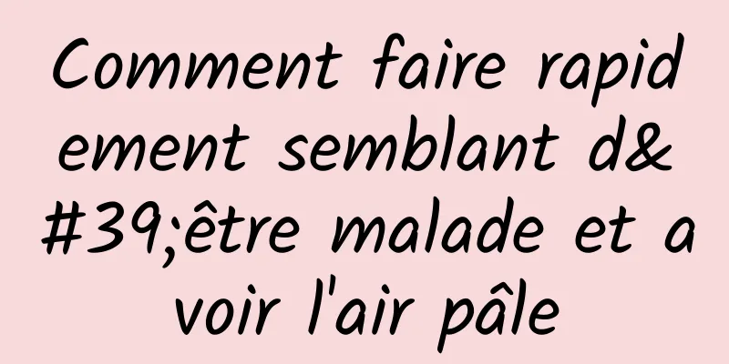 Comment faire rapidement semblant d'être malade et avoir l'air pâle