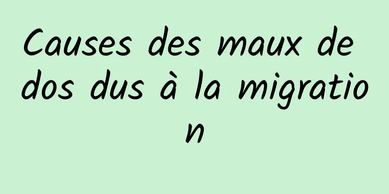 Causes des maux de dos dus à la migration