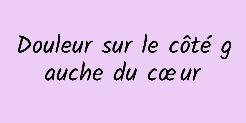 Douleur sur le côté gauche du cœur