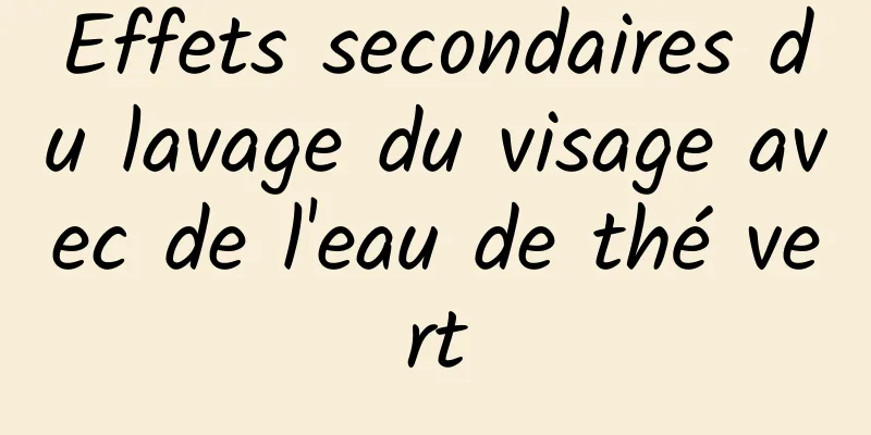 Effets secondaires du lavage du visage avec de l'eau de thé vert