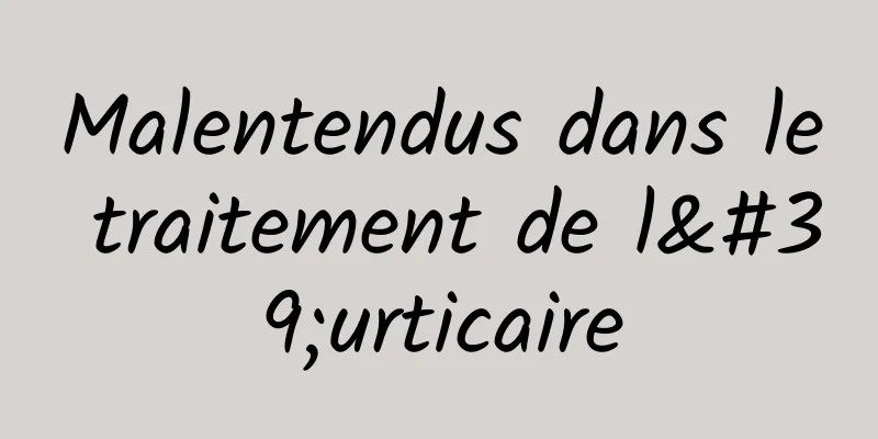 Malentendus dans le traitement de l'urticaire