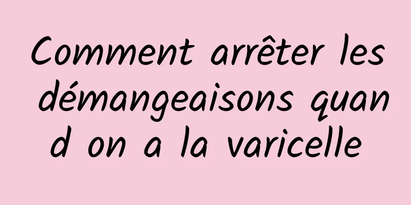 Comment arrêter les démangeaisons quand on a la varicelle